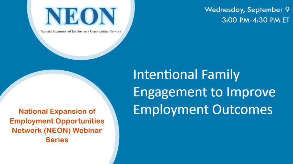 Intentional Family Engagement to Improve Employment Outcomes - National Expansion of Employment Opportunities Network (NEON) Webinar Series - Wednesday, September 9, 3:00 PM - 4:30 PM ET